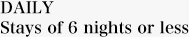 DAILY Stays of 6 nights or less